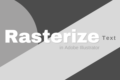 How to Rasterize Text in Adobe Illustrator